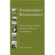 Tournament Management A Superintendent's Guide to Preparing a Golf Course for Competition