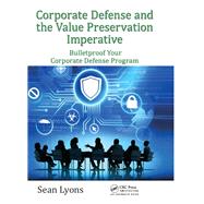 Corporate Defense and the Value Preservation Imperative: Bulletproof Your Corporate Defense Program