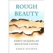 Rough Beauty Forty Seasons of Mountain Living