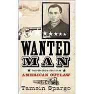 Wanted Man The Forgotten Story of an American Outlaw