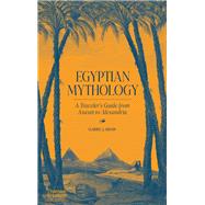 Egyptian Mythology A Traveler's Guide from Aswan to Alexandria