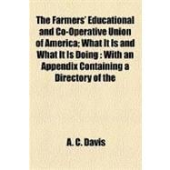 The Farmers' Educational and Co-operative Union of America: What It Is and What It Is Doing With an Appendix Containing a Directory of the National and State Officials, Excerpts From an Article on Co-Operation,