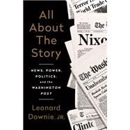 All About the Story News, Power, Politics, and the Washington Post