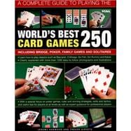 A Complete Guide to Playing the World's Best 250 Card Games Including Bridge, Poker, Family Games And Solitaires