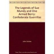 The Legends of Sue Mundy and One Armed Berry: Confederate Guerrillas