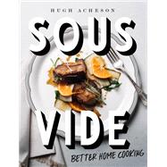 Sous Vide Better Home Cooking: A Cookbook