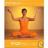 Fortalece La Confianza/feel Confident: Yoga Para La Vida