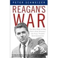 Reagan's War The Epic Story of His Forty-Year Struggle and Final Triumph Over Communism