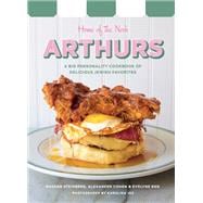 Arthurs: Home of the Nosh A Big Personality Cookbook of Delicious Jewish Favorites