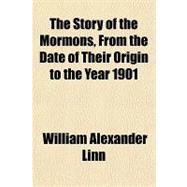 The Story of the Mormons, from the Date of Their Origin to the Year 1901