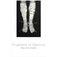 Eruptions of Memory The Critique of Memory in Chile, 1990-2015,9781509532285