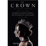 The Crown: The Official Companion, Volume 1 Elizabeth II, Winston Churchill, and the Making of a Young Queen (1947-1955)