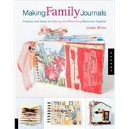 Making Family Journals : Projects and Ideas for Sharing and Recording Memories Together