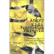 Angry Kids, Frustrated Parents : Practical Ways to Prevent and Reduce Aggression in Your Children