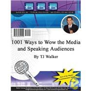 1001 Ways to Wow the Media And Speaking Audiences