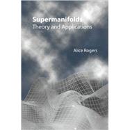 Supermanifolds : Theory and Applications
