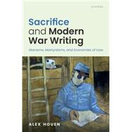 Sacrifice and Modern War Writing Atavisms, Martyrdoms, and Economies of Loss