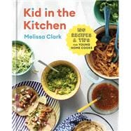 Kid in the Kitchen 100 Recipes and Tips for Young Home Cooks: A Cookbook