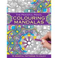 The Peaceful Pencil: Colouring Mandalas 75 Mindful Designs To Colour In