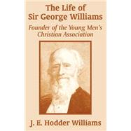The Life of Sir George Williams: Founder of the Young Men's Christian Association