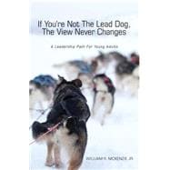 If You're Not the Lead Dog, the View Never Changes: A Leadership Path for Young Adults,9781625102287