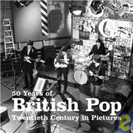 50 Years of British Pop : Twentieth Century in Pictures