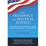 The Presidency and Political Science: Paradigms of Presidential Power from the Founding to the Present: 2014: Paradigms of Presidential Power from the Founding to the Present