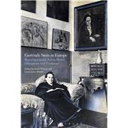 Gertrude Stein in Europe Reconfigurations Across Media, Disciplines, and Traditions