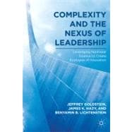 Complexity and the Nexus of Leadership Leveraging Nonlinear Science to Create Ecologies of Innovation