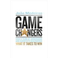 Game Changers How a Team of Underdogs and Scientists Discovered What it Takes to Win