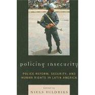 Policing Insecurity Police Reform, Security, and Human Rights in Latin America