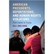 American Presidents, Deportations, and Human Rights Violations