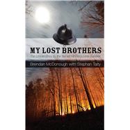 My Lost Brothers The Untold Story by the Yarnell Hill Fire's Lone Survivor