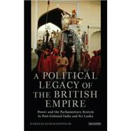 A Political Legacy of the British Empire Power and the Westminster System in Post-Colonial India and Sri Lanka