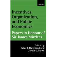 Incentives, Organization, and Public Economics Papers in Honour of Sir James Mirrlees