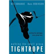 Walking the Small Group Tightrope : Meeting the Challenges Every Group Faces
