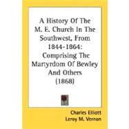 History of the M E Church in the Southwest, From 1844-1864 : Comprising the Martyrdom of Bewley and Others (1868)