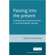 Passing into the Present Contemporary American Fiction of Racial and Gender Passing