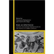 War as Spectacle Ancient and Modern Perspectives on the Display of Armed Conflict