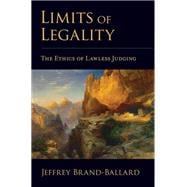 Limits of Legality The Ethics of Lawless Judging