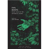 Evil Roots Killer Tales of the Botanical Gothic