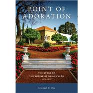 Point of Adoration The Story of the Shrine of Baha'u'llah, 1873-1892