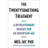 The Twentysomething Treatment A Revolutionary Remedy for an Uncertain Age