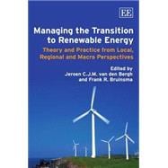 Managing the Transition to Renewable Energy : Theory and Practice from Local, Regional and Macro Perspectives