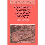 The Historical Geography of Scotland since 1707: Geographical Aspects of Modernisation