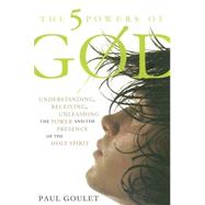 5 Powers of God : Understanding, Receiving, Unleashing the Power and Presence of the Holy Spirit