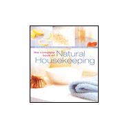 The Complete Book of Natural Housekeeping 95 Pure & Simple Recipes to Clean, Polish & Freshen Your Home