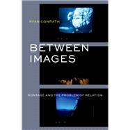 Between Images Montage and the Problems of Relation