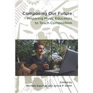 Composing Our Future Preparing Music Educators to Teach Composition