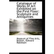 Catalogue of Works of Art Exhibited on the First Floor : Sculpture and Antiquities